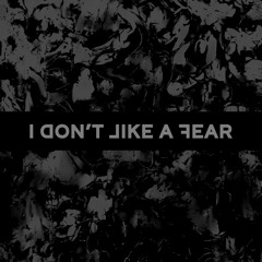 I Don't Like A Fear