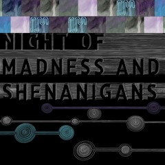 Night of Madness and Shananigans