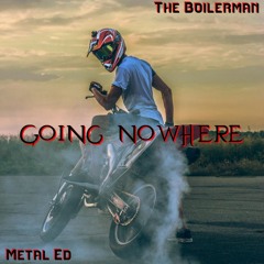 Going Nowhere - ft. Metal Ed
