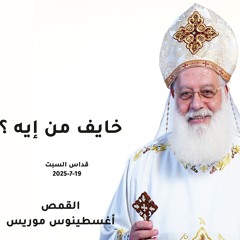 خايف من إيه ؟ - القمص أغسطينوس موريس - 19 - 7 -2025  -  قداس السبت