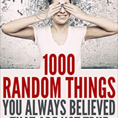 [Read] KINDLE 💗 1000 Random Things You Always Believed That Are Not True by  John Br