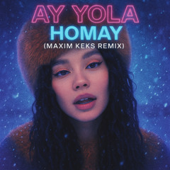 AY YOLA – Homay (Maxim Keks Remix)