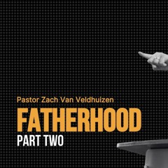 Fatherhood pt 2. | Pastor Zach Van Veldhuizen | Sunday, June 11th 2023