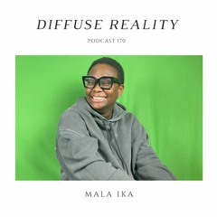 Diffuse Reality Podcast 170 : Mala Ika