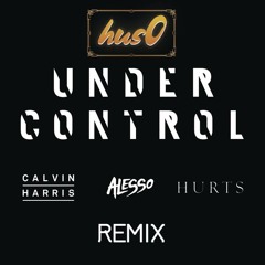 Calvin Harris & Alesso - Under Control ft.Hurts | hus0 Remix