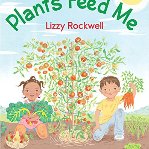 READ EPUB 📩 Plants Feed Me by  Lizzy Rockwell [KINDLE PDF EBOOK EPUB]
