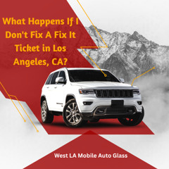 What Happens If I Don't Fix A Fix It Ticket in Los Angeles, CA?
