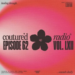 Couture'd Radio Vol. LXII