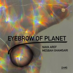 Eyebrow Of Planet - Nava Aref - Mesbah Ghamsari