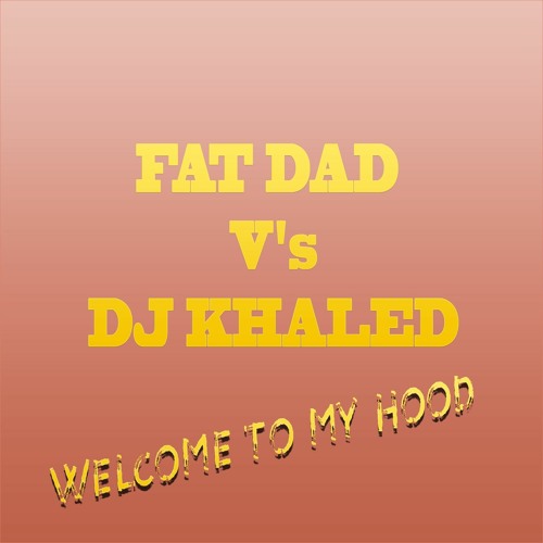 Fat Dad V DJ Khaled - Welcome To My Hood