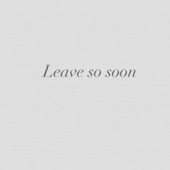 Leave so soon