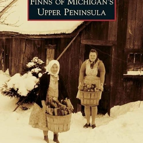 Stream episode Free read Finns of Michigan's Upper Peninsula (Images of America) by