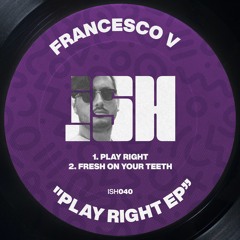Francesco V - Play Right EP [iSH]
