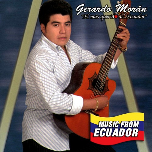 Stream El Más Querido de Ecuador Gerardo Morán Listen to Music From Ecuador 1 playlist online