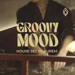 GROOVY MOOD - HOUSE MUSIC SET BY AUREM