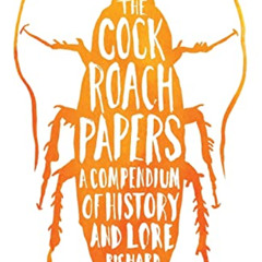 [ACCESS] EBOOK 📘 The Cockroach Papers: A Compendium of History and Lore by  Richard