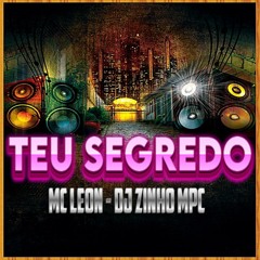 MC LEON TEU SEGREDO ( DJ ZINHO MPC )