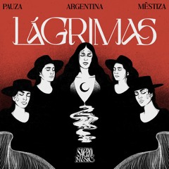 Lágrimas - PAUZA & Mëstiza ft. Argentina