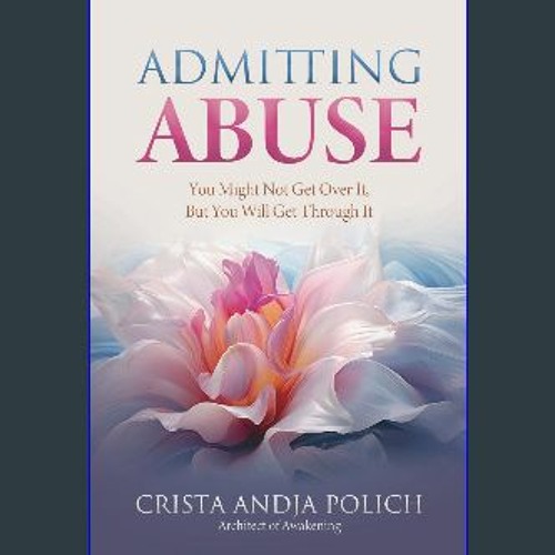 ??pdf^^ 📖 Admitting Abuse: You Might Not Get Over It, But You Will Get Through It [Ebook]