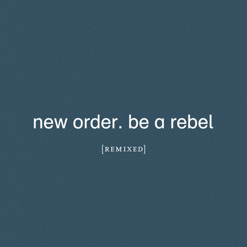 Be a Rebel Remixed | New Order