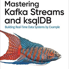 READ PDF 📗 Mastering Kafka Streams and ksqlDB: Building Real-Time Data Systems by Ex