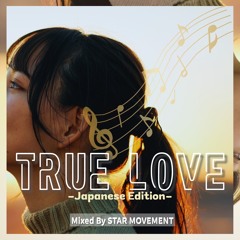 TRUE LOVE -Japanese Edition-Mixed By STAR MOVEMENT