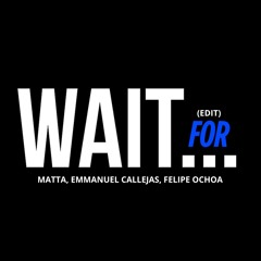 WAIT FOR  - (Matta (Col), Emmanuel callejas, Felipe Ochoa) PROMO