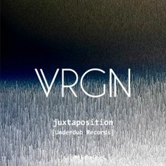 VRGN - Juxtaposition [Underdub Records]