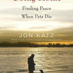 GET PDF 💗 Going Home: Finding Peace When Pets Die by  Jon Katz KINDLE PDF EBOOK EPUB
