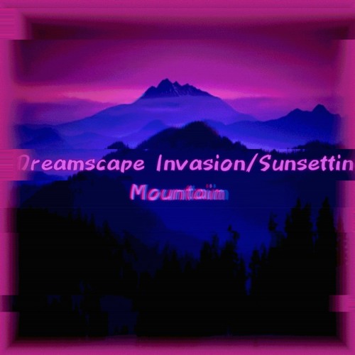 Dreamscape Invasion/Sunsetting Mountain (Mix-Up)