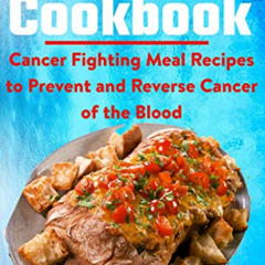 VIEW KINDLE 📤 Leukemia Cookbook: Cancer Fighting Meal Recipes to Prevent and Reverse