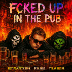 HET POMPSTATION, Invaderz, Titan Hexor - Fcked Up In The Pub [Mr.Hardcore Edit]