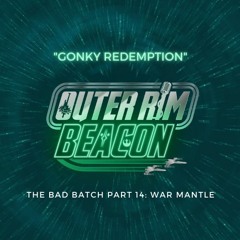 The Bad Batch Part 14: "War Mantle" Review: "Gonky Redemption"
