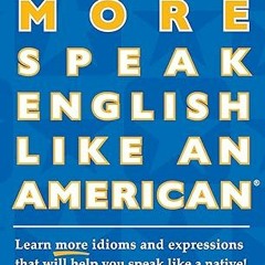 More Speak English Like an American: Learn More Idioms & Expressions That Will Help You Speak L