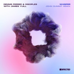 Dennis Ferrer & Disciples with James Yuill - Whisper (John Summit Remix)
