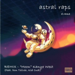 astral raps [REMIX - "Moon" Kanye West (feat. Don Toliver and Kid Cudi)]