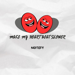 MAKE MY HEART BEAT SLOWER - NOTEFY [FREE DOWNLOAD]