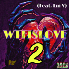 WTFISLOVE 2- (Feat. Lui V)