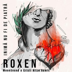Roxen - Inima Nu Fi De Piatra (MoonSound & Cristi Nitzu Remix)