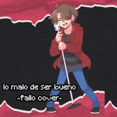 lo malo de ser bueno (٭Cover fallo sin sonido٭)