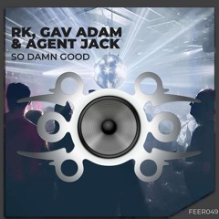 RK, Gav Adam & Agent Jack - So Damn Good (Feersum)