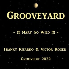 Grooveyard - Mary Go Wild ¡!!¡ - Franky Rizardo & Victor Roger Groovedit 2022