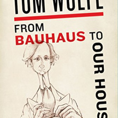 GET EBOOK 💗 From Bauhaus to Our House by  Tom Wolfe EPUB KINDLE PDF EBOOK