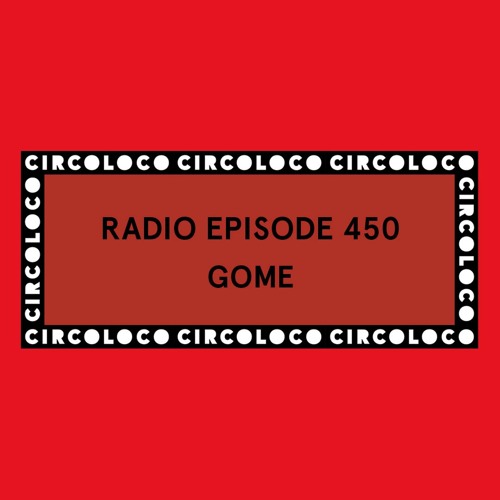 Circoloco Radio 450 - Gome