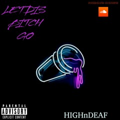 LET DIS BITCH GO - HIGHnDEAF