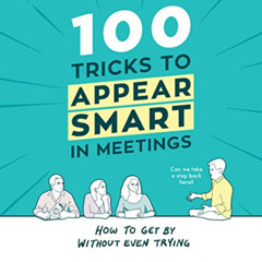 [ACCESS] KINDLE 🎯 100 Tricks to Appear Smart in Meetings: How to Get By Without Even
