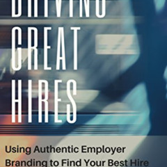 [ACCESS] KINDLE 💙 Driving Great Hires: Using Authentic Employer Branding to Find You