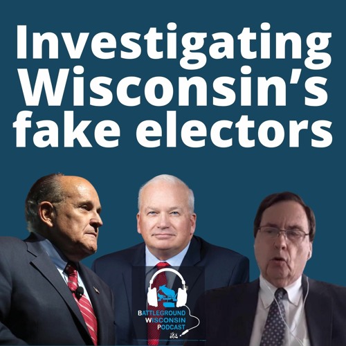 Investigating Wisconsin’s fake electors