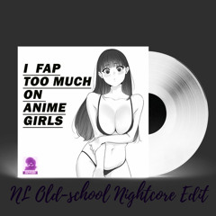 Juwubi - I FAP TOO MUCH ON ANIME GIRLS (NL Old-school Nightcore Edit)