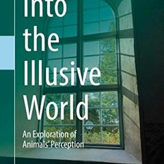 Get KINDLE 🖌️ Into the Illusive World: An Exploration of Animals’ Perception by  Pau